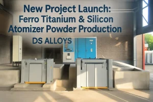 New Project Launch: Ferro Titanium & Silicon Atomizer Powder Prod